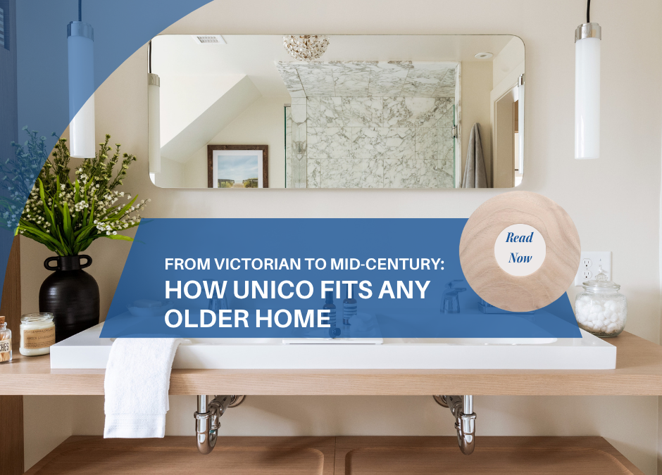 From Victorian to Mid-Century Modern: How Unico Fits Any Older Home