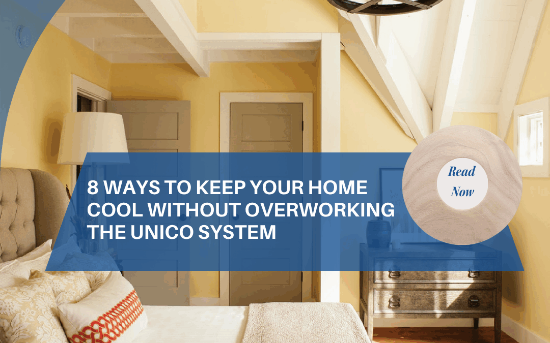 8 Ways to Keep Your Home Cool Without Overworking The Unico System