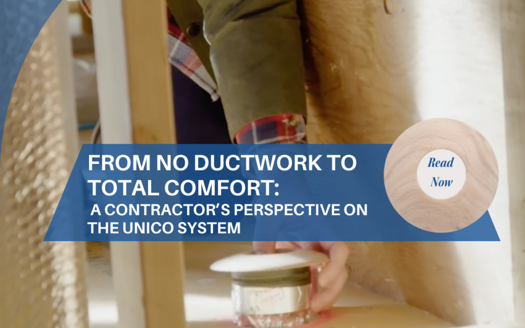 From No Ductwork to Total Comfort: A Contractor’s Perspective on The Unico System 